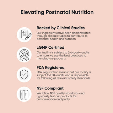 Elevating Postnatal Nutrition: Backed by Clinical Studies, cGMP Certified, FDA Registered, and NSF Compliant.