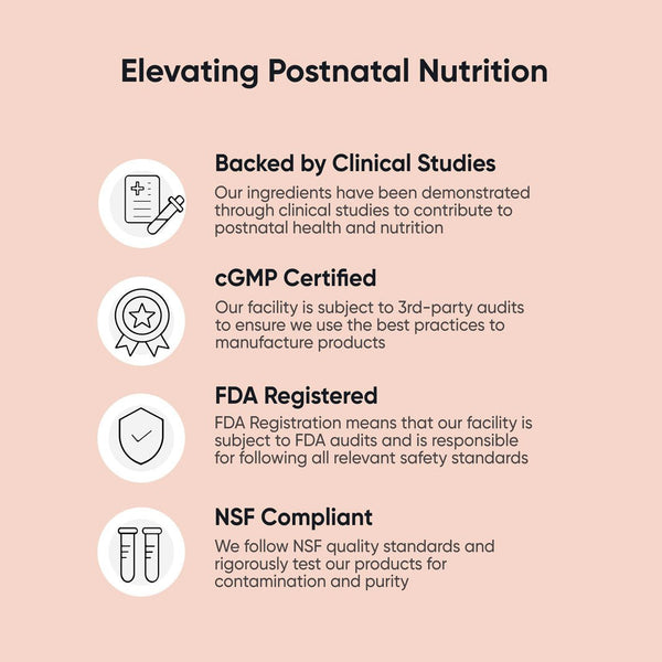Elevating Postnatal Nutrition: Backed by Clinical Studies, cGMP Certified, FDA Registered, and NSF Compliant.